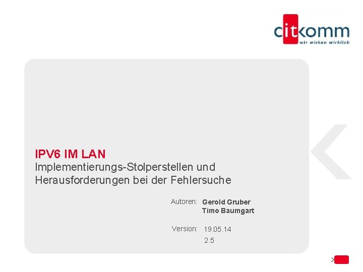 IPV 6 IM LAN Implementierungs-Stolperstellen und Herausforderungen bei der Fehlersuche Autoren: Gerold Gruber Timo