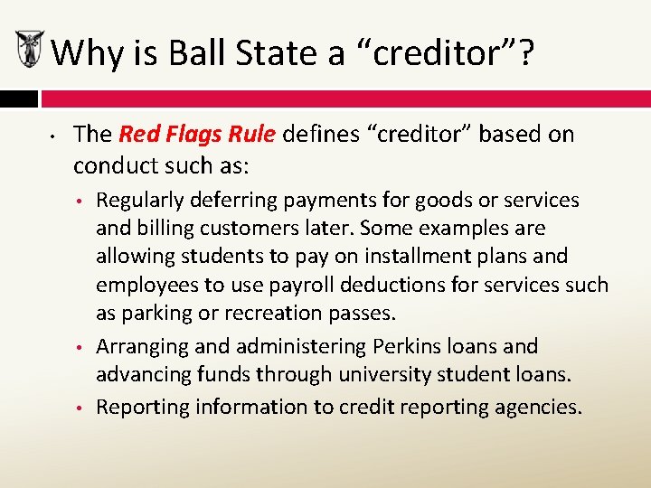 Why is Ball State a “creditor”? • The Red Flags Rule defines “creditor” based