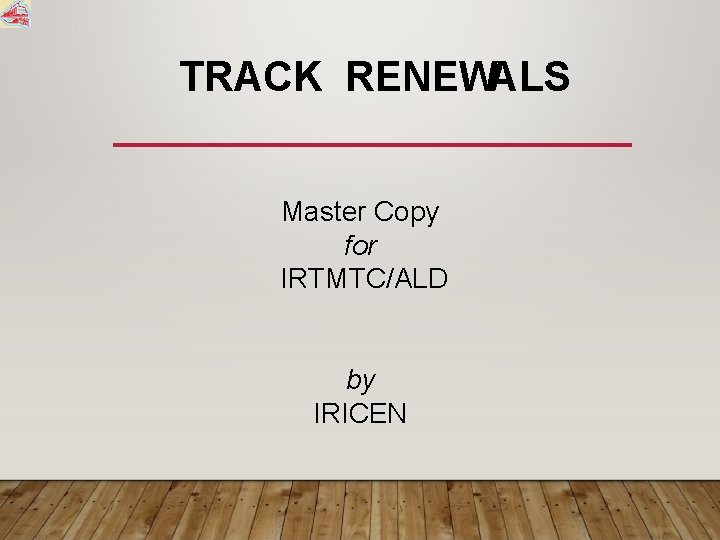 TRACK RENEWALS Master Copy for IRTMTC/ALD by IRICEN 