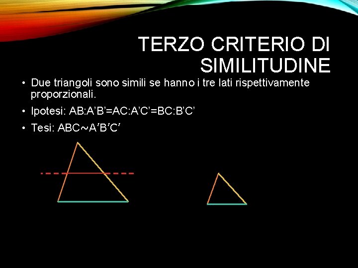 TERZO CRITERIO DI SIMILITUDINE • Due triangoli sono simili se hanno i tre lati