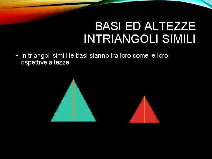 BASI ED ALTEZZE INTRIANGOLI SIMILI • In triangoli simili le basi stanno tra loro