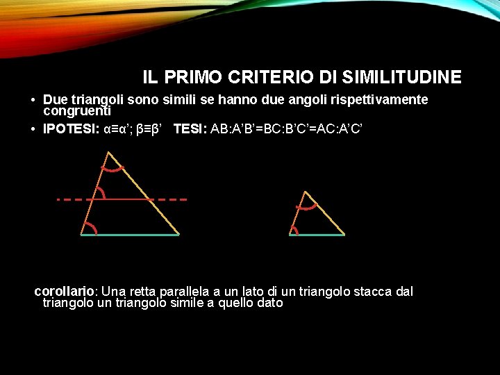 IL PRIMO CRITERIO DI SIMILITUDINE • Due triangoli sono simili se hanno due angoli