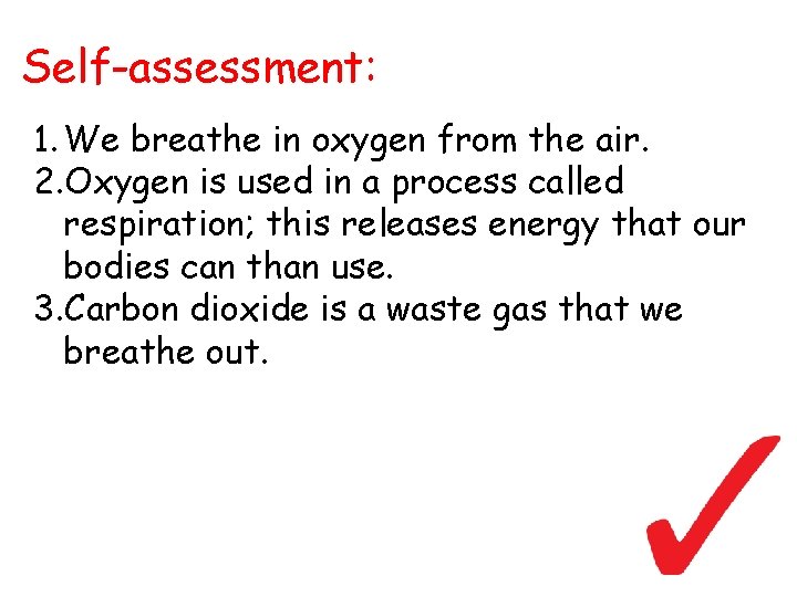 Self-assessment: 1. We breathe in oxygen from the air. 2. Oxygen is used in