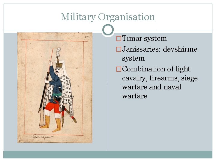 Military Organisation �Timar system �Janissaries: devshirme system �Combination of light cavalry, firearms, siege warfare
