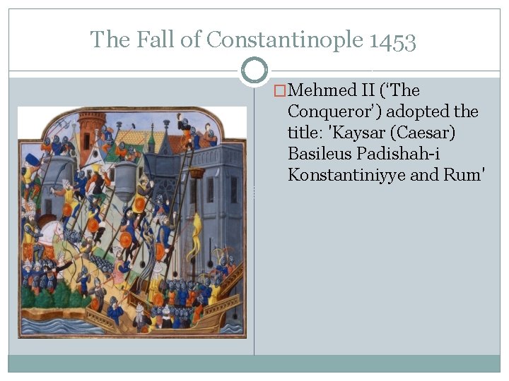 The Fall of Constantinople 1453 �Mehmed II (‘The Conqueror’) adopted the title: 'Kaysar (Caesar)
