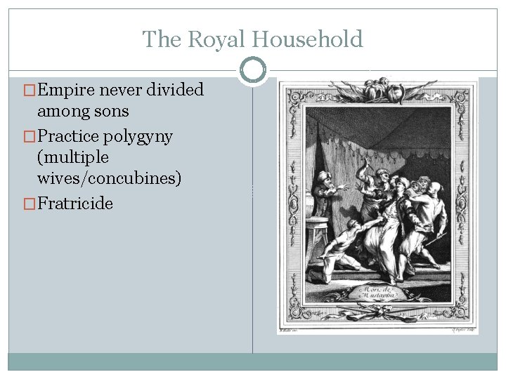 The Royal Household �Empire never divided among sons �Practice polygyny (multiple wives/concubines) �Fratricide 