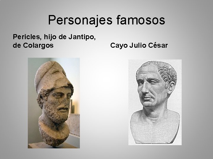 Personajes famosos Pericles, hijo de Jantipo, de Colargos Cayo Julio César 