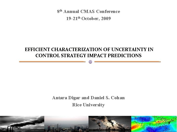 8 th Annual CMAS Conference 19 -21 th October, 2009 EFFICIENT CHARACTERIZATION OF UNCERTAINTY 8 th Annual CMAS Conference 19 -21 th October, 2009 EFFICIENT CHARACTERIZATION OF UNCERTAINTY