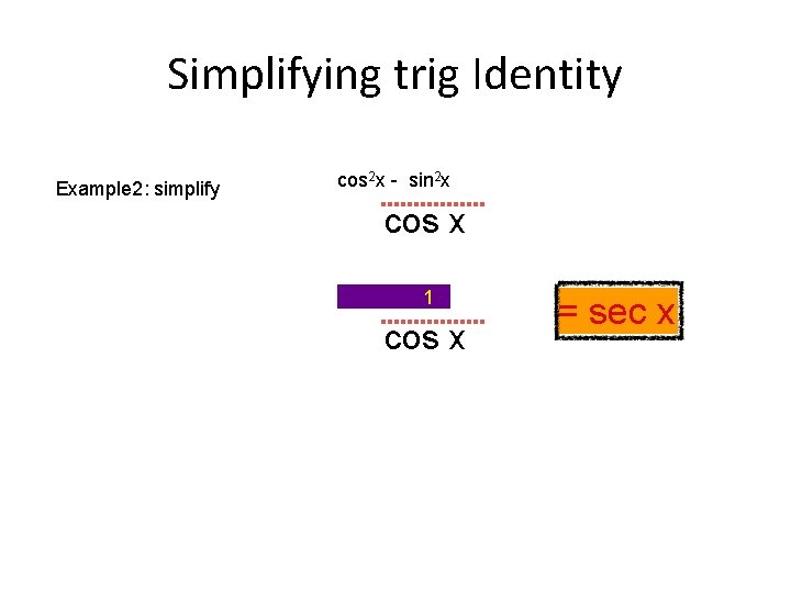 Simplifying trig Identity Example 2: simplify cos 2 x - sin 2 x cos