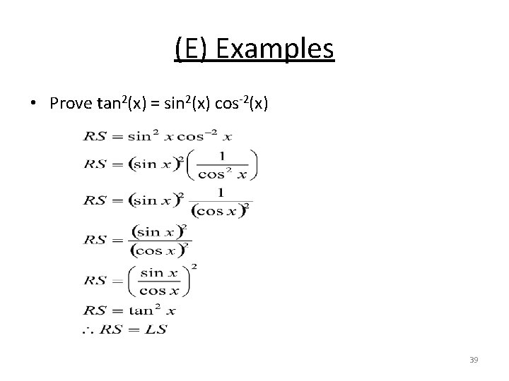 (E) Examples • Prove tan 2(x) = sin 2(x) cos-2(x) 39 