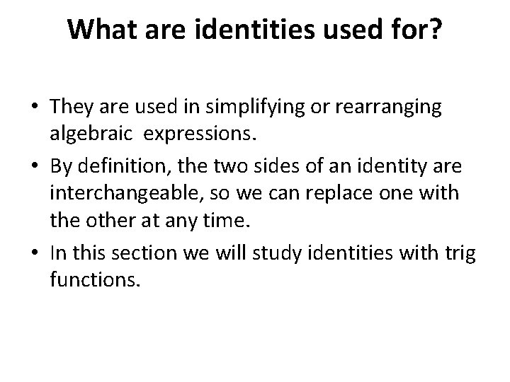 What are identities used for? • They are used in simplifying or rearranging algebraic