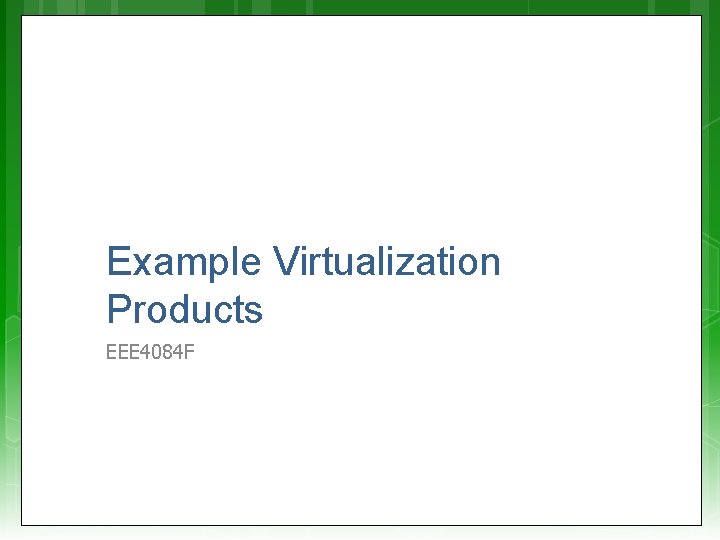 Example Virtualization Products EEE 4084 F 
