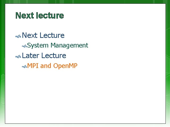 Next lecture Next Lecture System Later MPI Management Lecture and Open. MP 