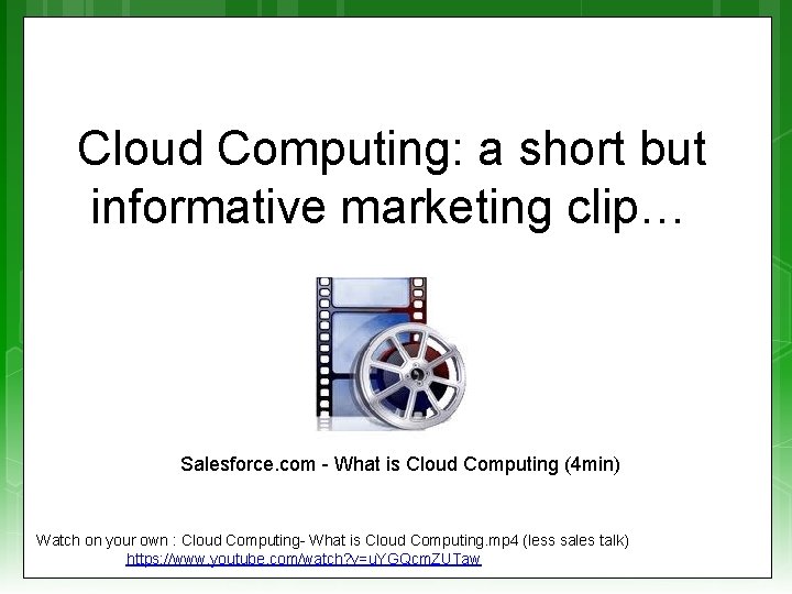 Cloud Computing: a short but informative marketing clip… Salesforce. com - What is Cloud