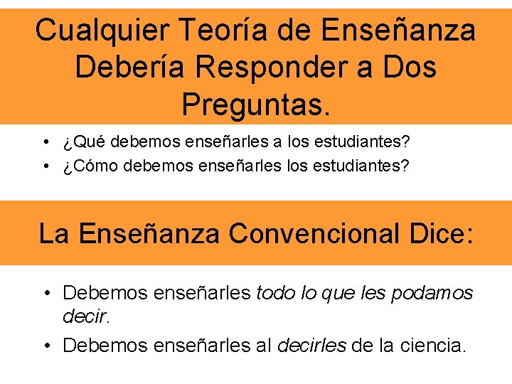 Cualquier Teoría de Enseñanza Debería Responder a Dos Preguntas. • ¿Qué debemos enseñarles a