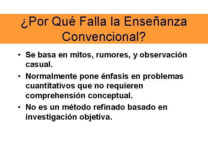 ¿Por Qué Falla la Enseñanza Convencional? • Se basa en mitos, rumores, y observación