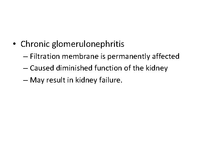  • Chronic glomerulonephritis – Filtration membrane is permanently affected – Caused diminished function