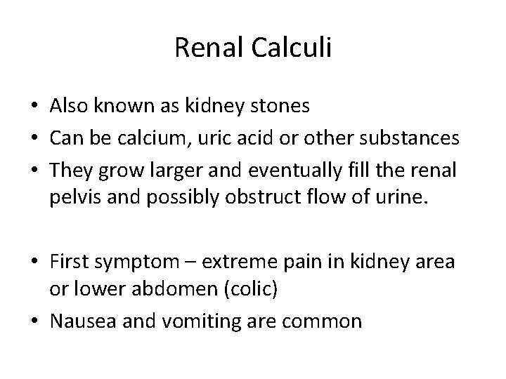 Renal Calculi • Also known as kidney stones • Can be calcium, uric acid