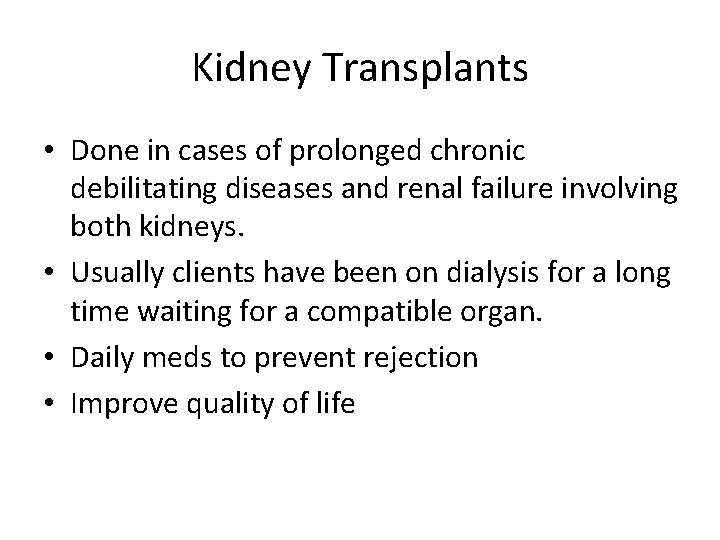 Kidney Transplants • Done in cases of prolonged chronic debilitating diseases and renal failure