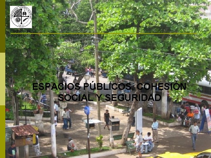 Programa de Seguridad Urbana ESPACIOS PÚBLICOS, COHESIÓN SOCIAL Y SEGURIDAD 