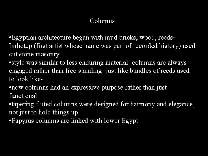 Columns • Egyptian architecture began with mud bricks, wood, reeds. Imhotep (first artist whose