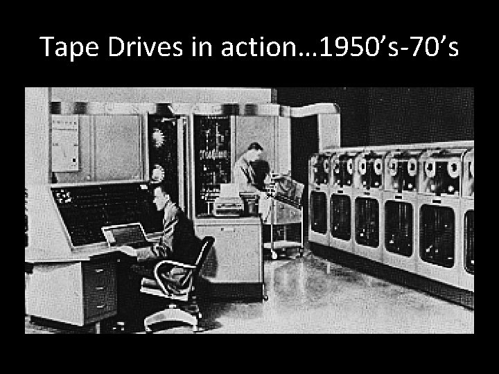 Tape Drives in action… 1950’s-70’s 