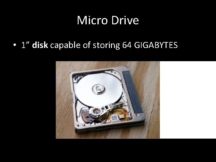 Micro Drive • 1” disk capable of storing 64 GIGABYTES 