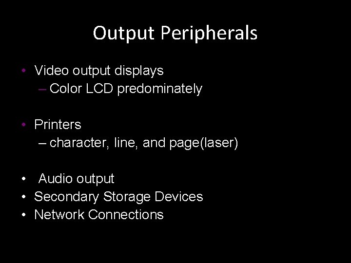 Output Peripherals • Video output displays – Color LCD predominately • Printers – character,
