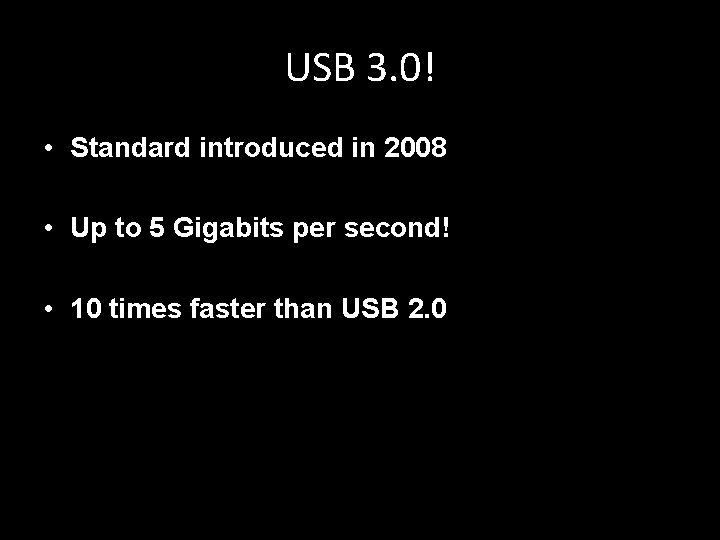 USB 3. 0! • Standard introduced in 2008 • Up to 5 Gigabits per