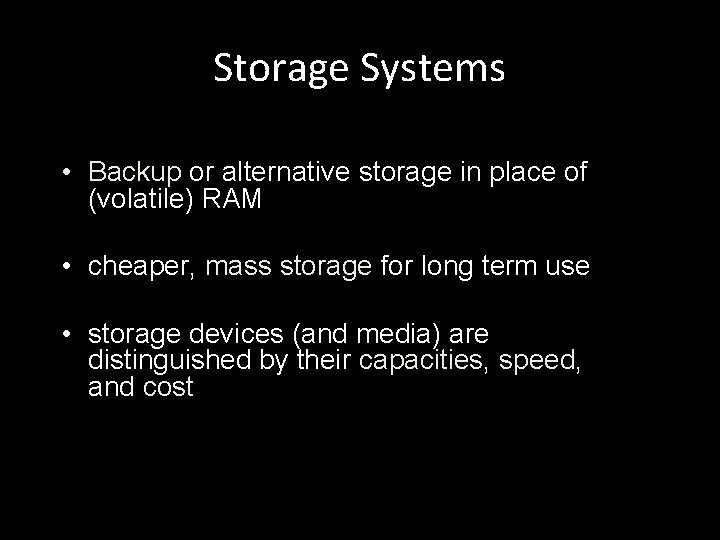 Storage Systems • Backup or alternative storage in place of (volatile) RAM • cheaper,