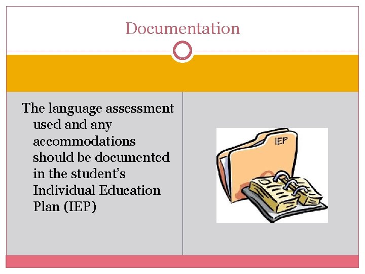 Documentation The language assessment used any accommodations should be documented in the student’s Individual