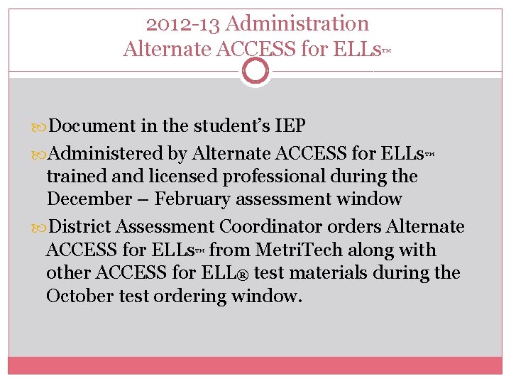 2012 -13 Administration Alternate ACCESS for ELLs™ Document in the student’s IEP Administered by