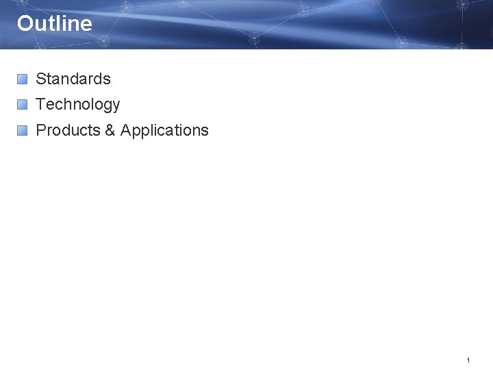 Outline Standards Technology Products & Applications 1 