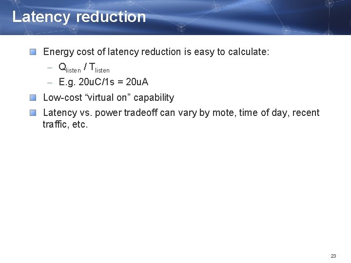 Latency reduction Energy cost of latency reduction is easy to calculate: – Qlisten /