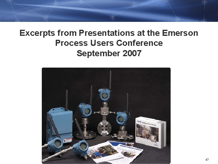 Excerpts from Presentations at the Emerson Process Users Conference September 2007 47 