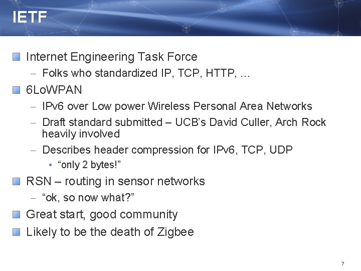 IETF Internet Engineering Task Force – Folks who standardized IP, TCP, HTTP, … 6