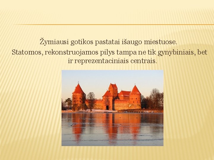Žymiausi gotikos pastatai išaugo miestuose. Statomos, rekonstruojamos pilys tampa ne tik gynybiniais, bet ir
