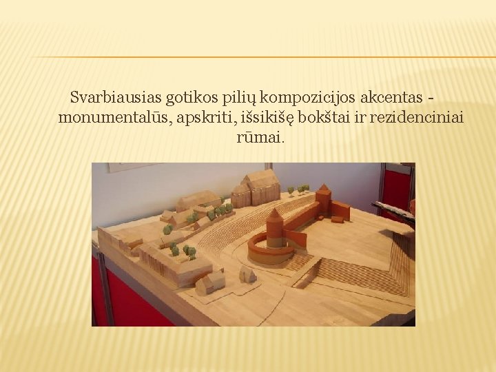 Svarbiausias gotikos pilių kompozicijos akcentas - monumentalūs, apskriti, išsikišę bokštai ir rezidenciniai rūmai. 