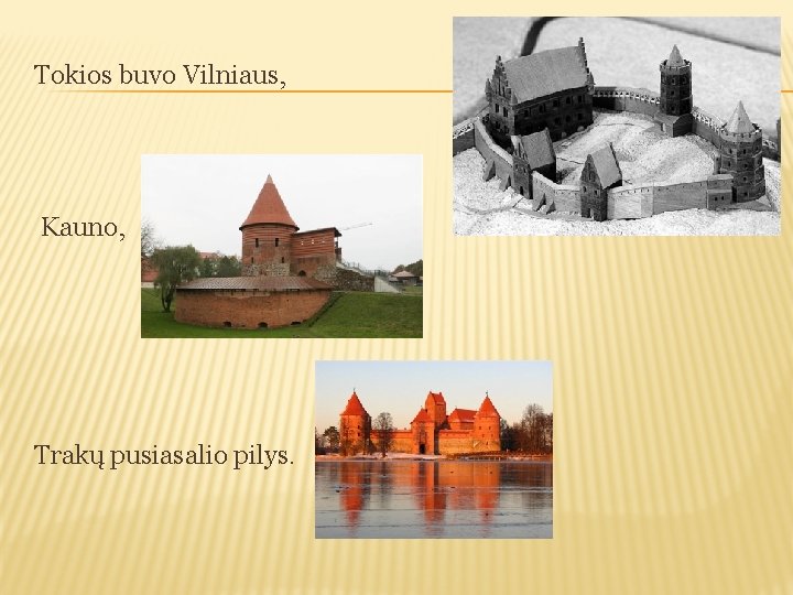 Tokios buvo Vilniaus, Kauno, Trakų pusiasalio pilys. 