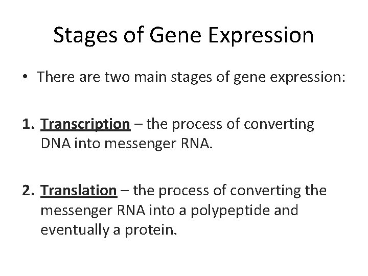 Stages of Gene Expression • There are two main stages of gene expression: 1.