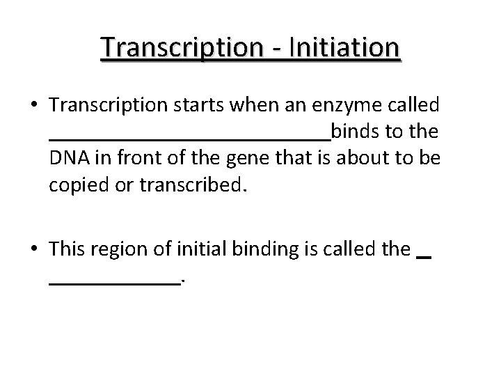 Transcription - Initiation • Transcription starts when an enzyme called binds to the DNA