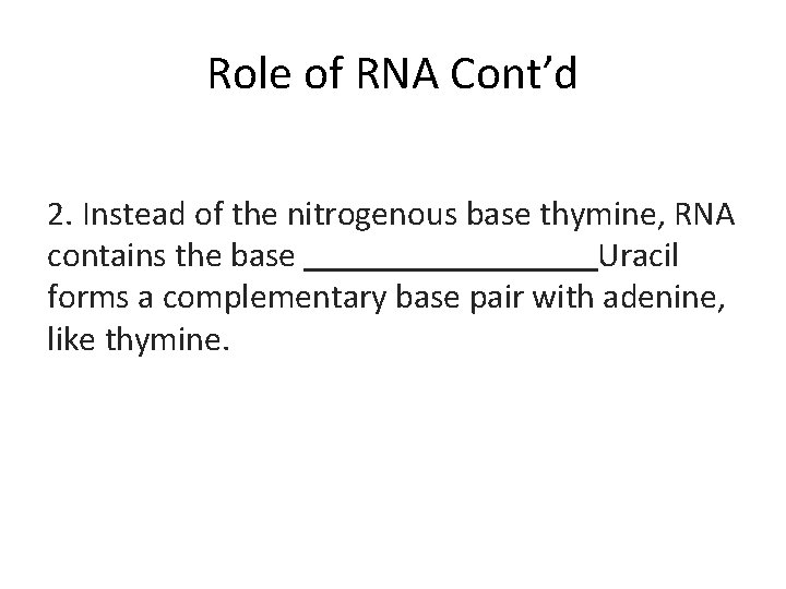 Role of RNA Cont’d 2. Instead of the nitrogenous base thymine, RNA contains the