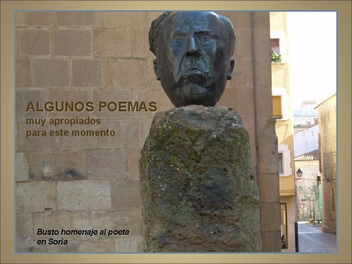 ALGUNOS POEMAS muy apropiados para este momento Busto homenaje al poeta en Soria 