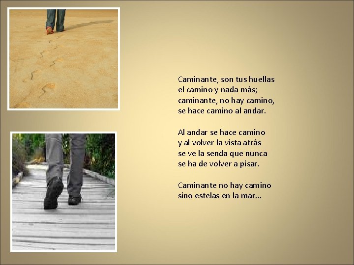 Caminante, son tus huellas el camino y nada más; caminante, no hay camino, se