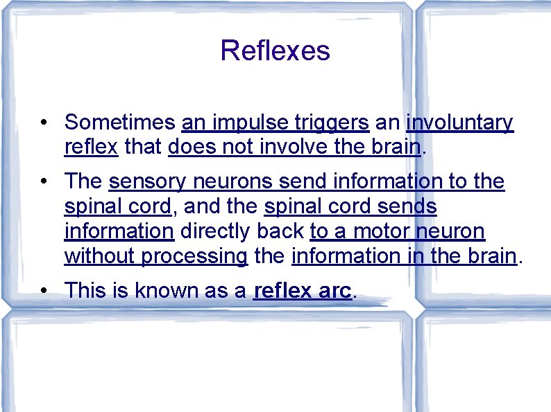 Reflexes • Sometimes an impulse triggers an involuntary reflex that does not involve the