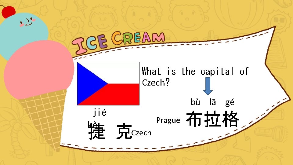 What is the capital of Czech? jié kè 捷 克Czech bù lā gé Prague