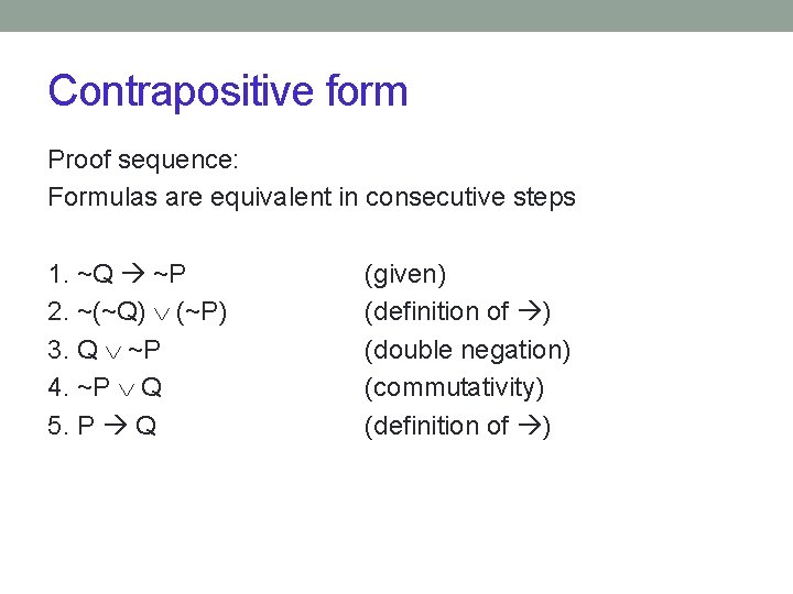Contrapositive form Proof sequence: Formulas are equivalent in consecutive steps 1. ~Q ~P 2.