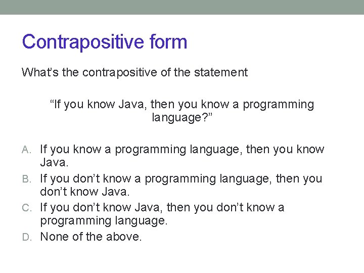 Contrapositive form What’s the contrapositive of the statement “If you know Java, then you