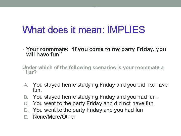 14 What does it mean: IMPLIES • Your roommate: “If you come to my