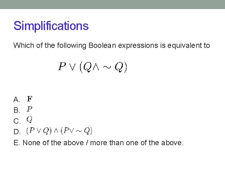 Simplifications Which of the following Boolean expressions is equivalent to A. B. C. D.